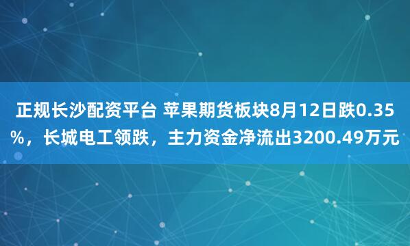 正规长沙配资平台 苹果期货板块8月12日跌0.35%，长城电工领跌，主力资金净流出3200.49万元