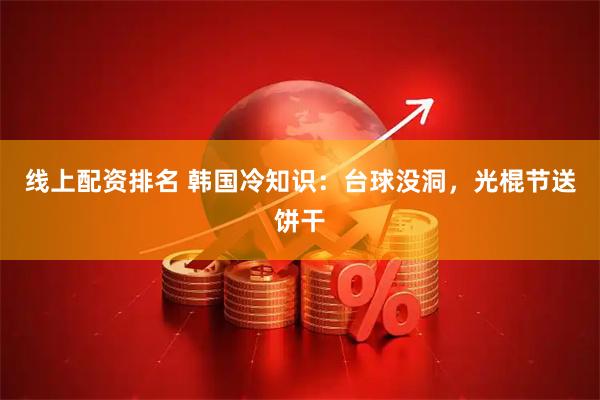 线上配资排名 韩国冷知识：台球没洞，光棍节送饼干